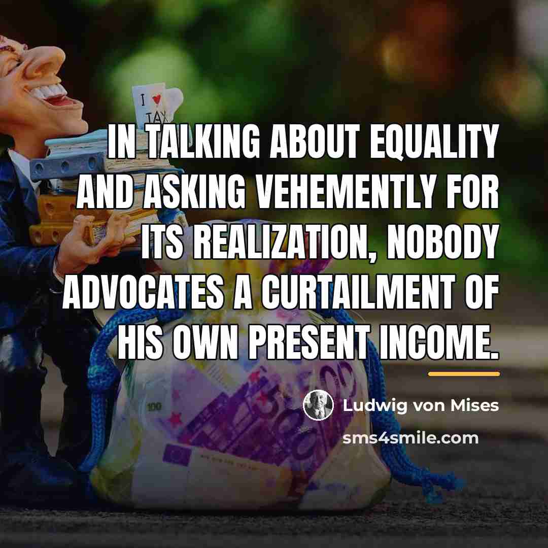 “In talking about equality and asking vehemently for its realization,…” quote by Ludwig von Mises