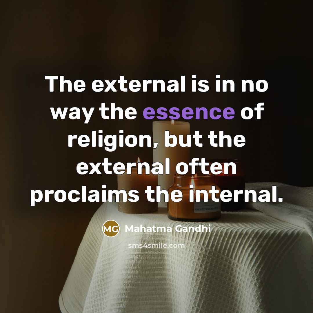 “The external is in no way the essence of religion,…” quote by Mahatma Gandhi