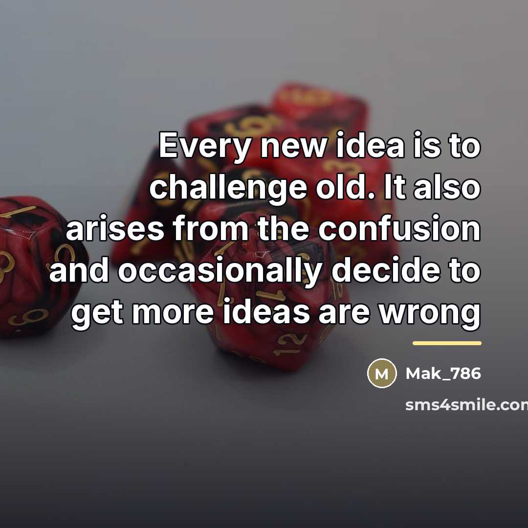 “Every new idea is to challenge old. It also arises…” quote by Mak_786