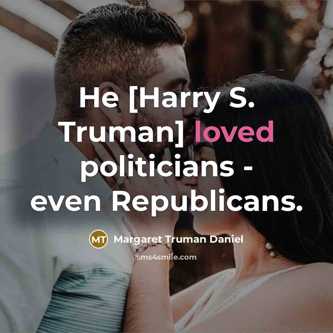 “He [Harry S. Truman] loved politicians - even Republicans.…” quote by Margaret Truman Daniel