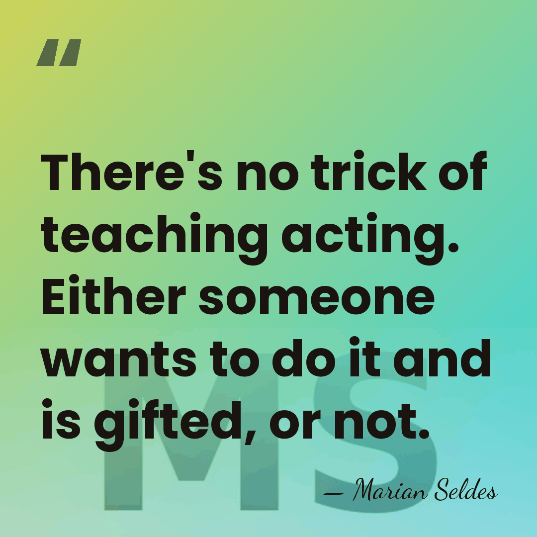 There's no trick of teaching acting. Either someone wants to do it&hellip; - Marian Seldes