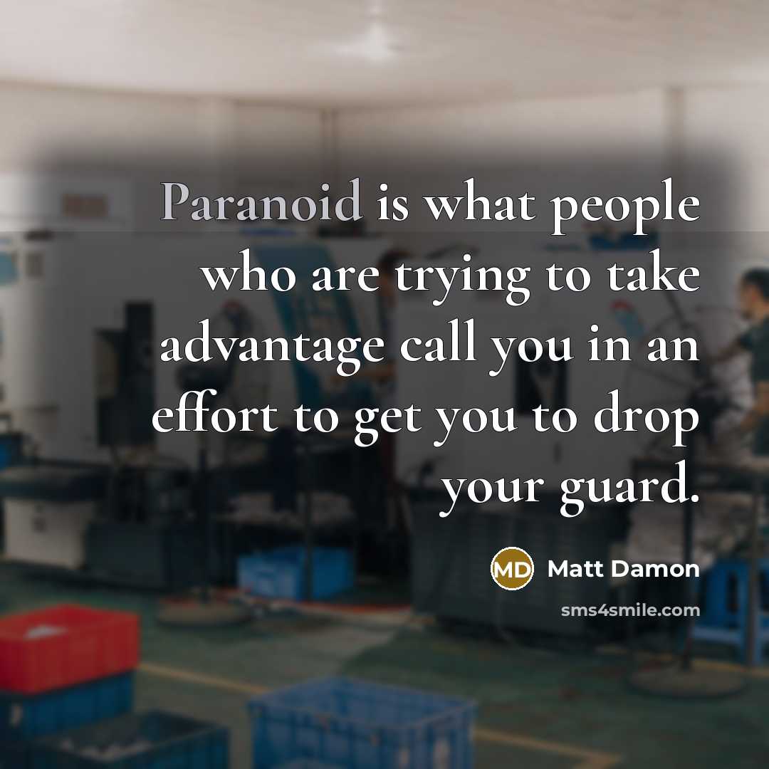 “Paranoid is what people who are trying to take advantage…” quote by Matt Damon