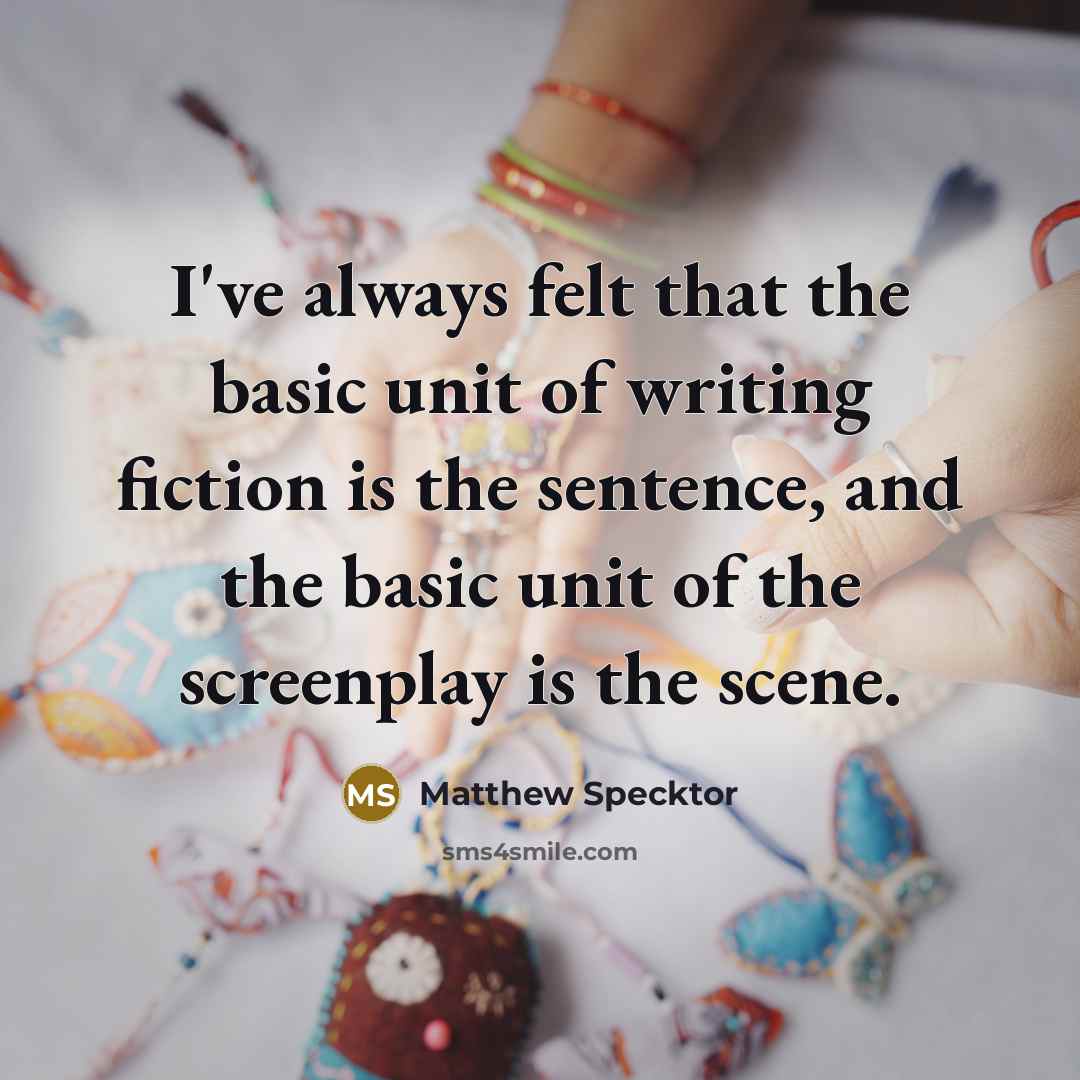 “I've always felt that the basic unit of writing fiction…” quote by Matthew Specktor