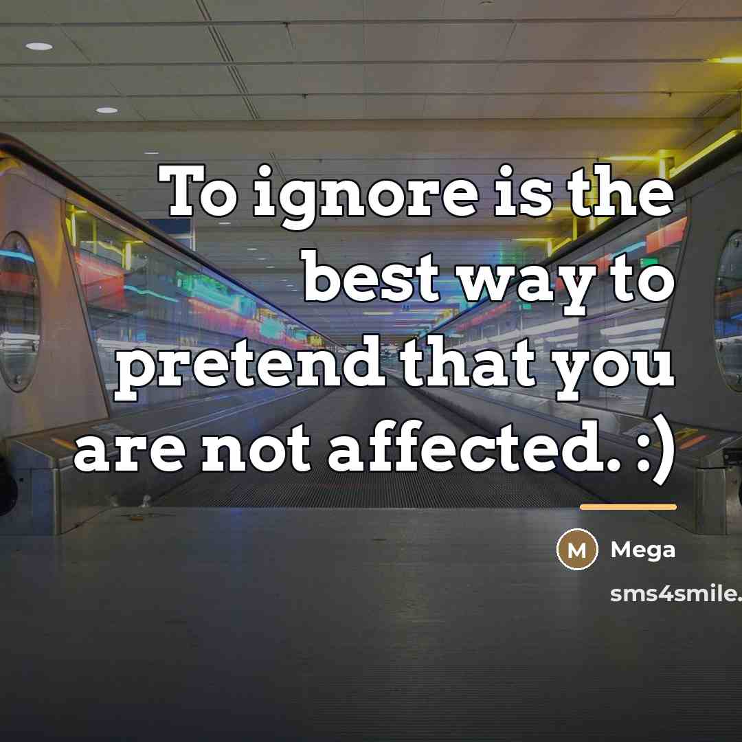“To ignore is the best way to pretend that you…” quote by Mega