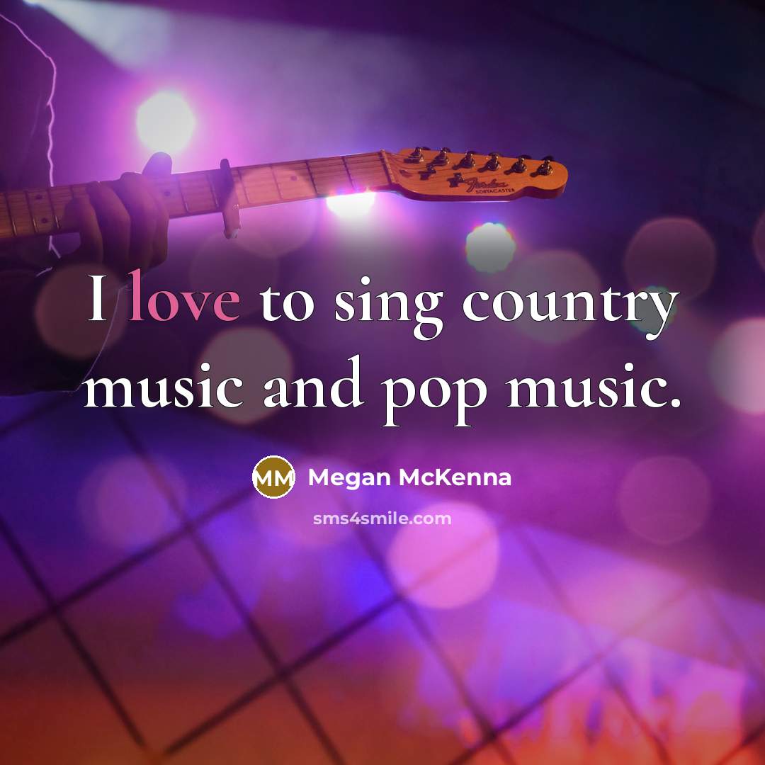 “I love to sing country music and pop music.” quote by Megan McKenna