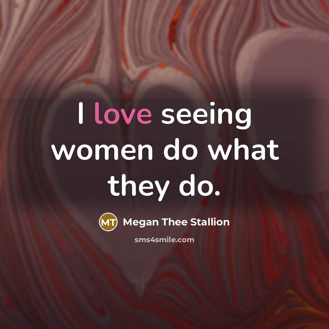 “I love seeing women do what they do.…” quote by Megan Thee Stallion