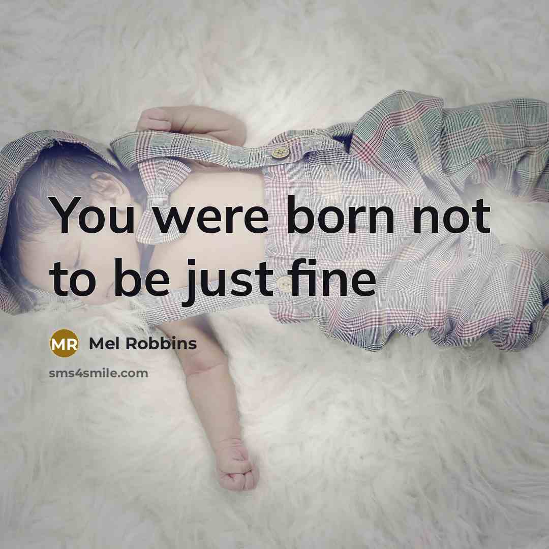 “You were born not to be just fine…” quote by Mel Robbins
