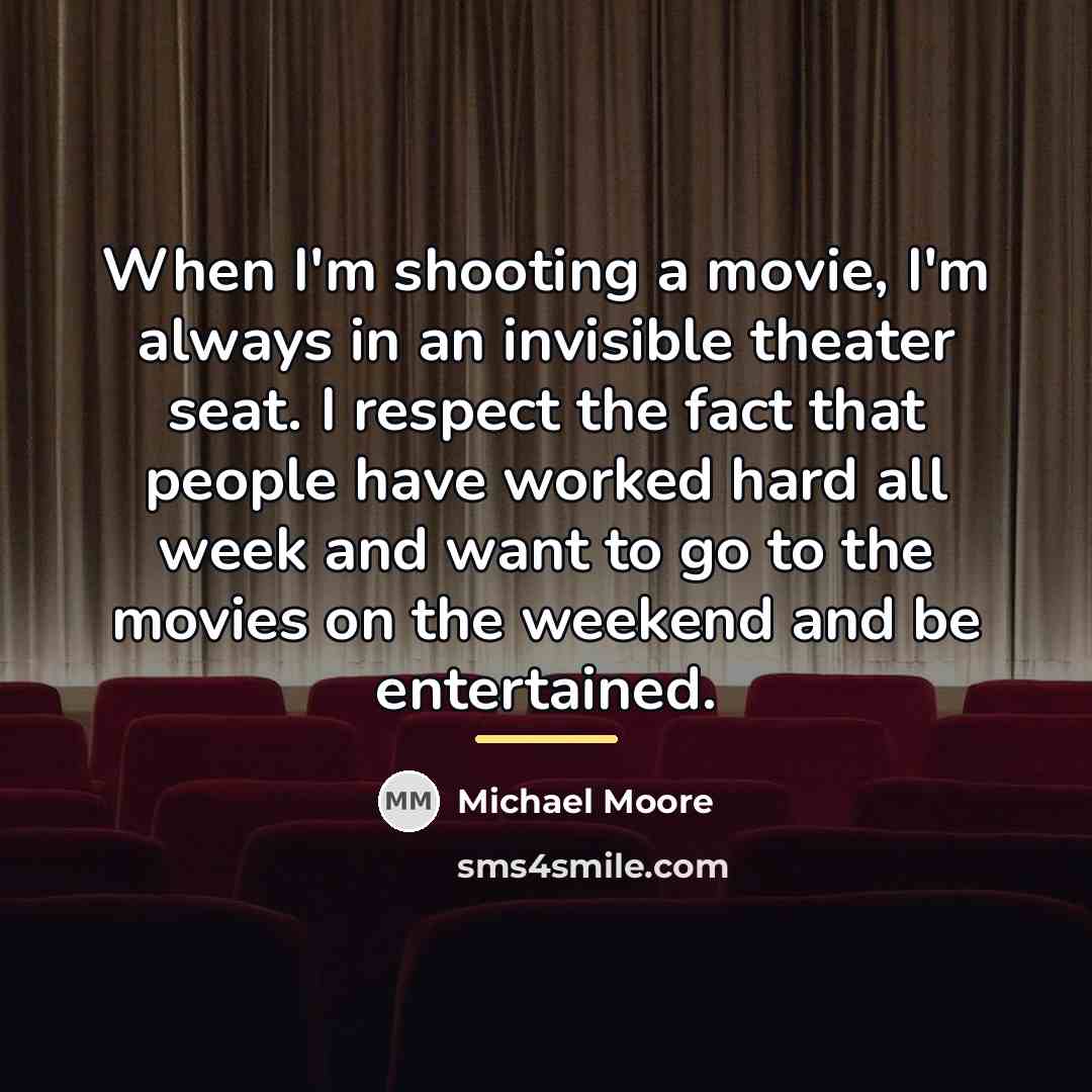 “When I'm shooting a movie, I'm always in an invisible…” quote by Michael Moore
