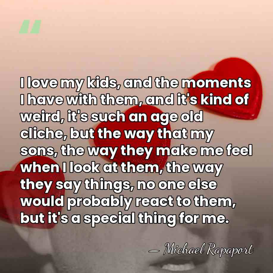 I love my kids, and the moments I have with them, and&hellip; - Michael Rapaport