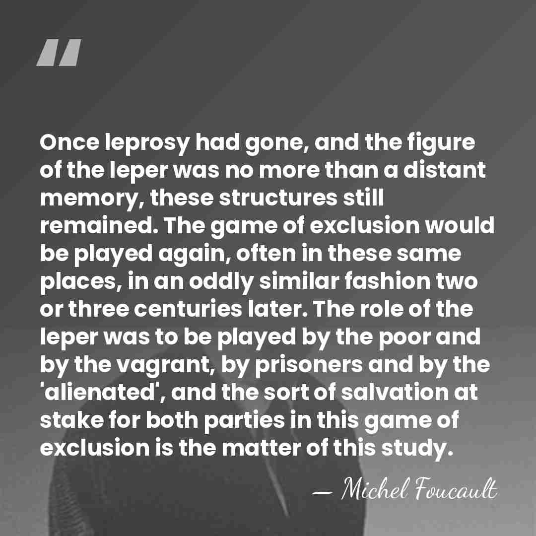 Once leprosy had gone, and the figure of the leper was no&hellip; - Michel Foucault