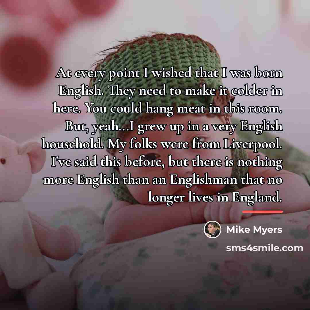 “At every point I wished that I was born English.…” quote by Mike Myers