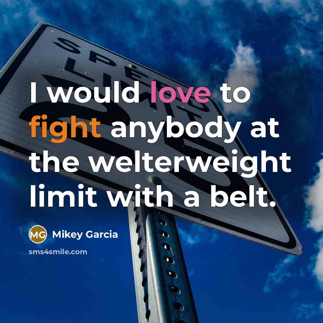 “I would love to fight anybody at the welterweight limit…” quote by Mikey Garcia