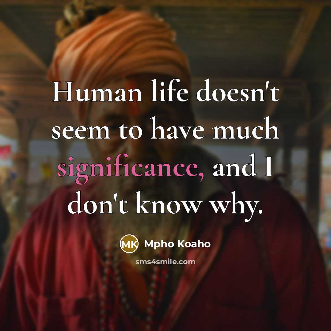 “Human life doesn't seem to have much significance, and I…” quote by Mpho Koaho