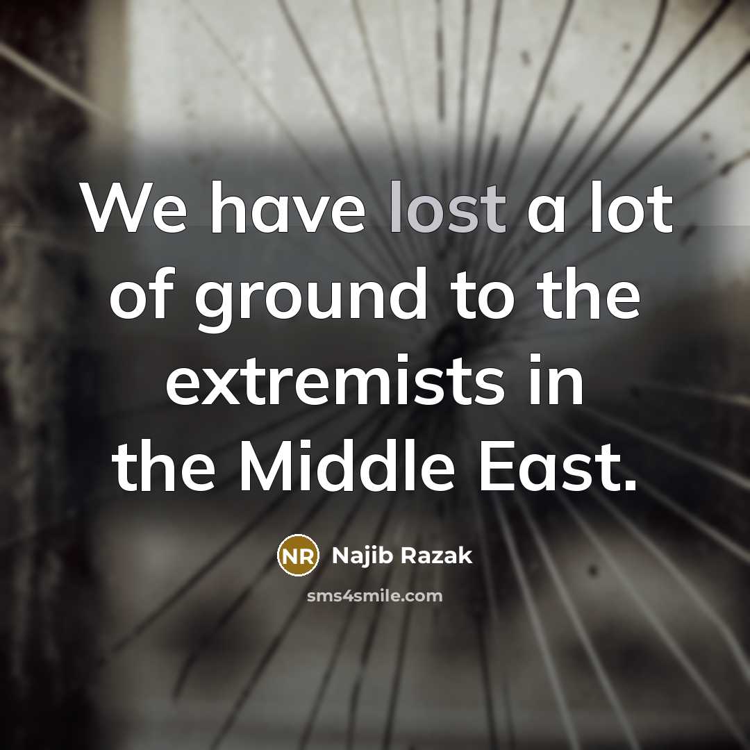 “We have lost a lot of ground to the extremists…” quote by Najib Razak