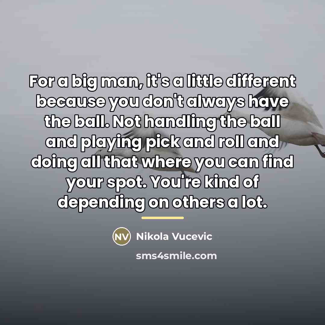 “For a big man, it's a little different because you…” quote by Nikola Vucevic