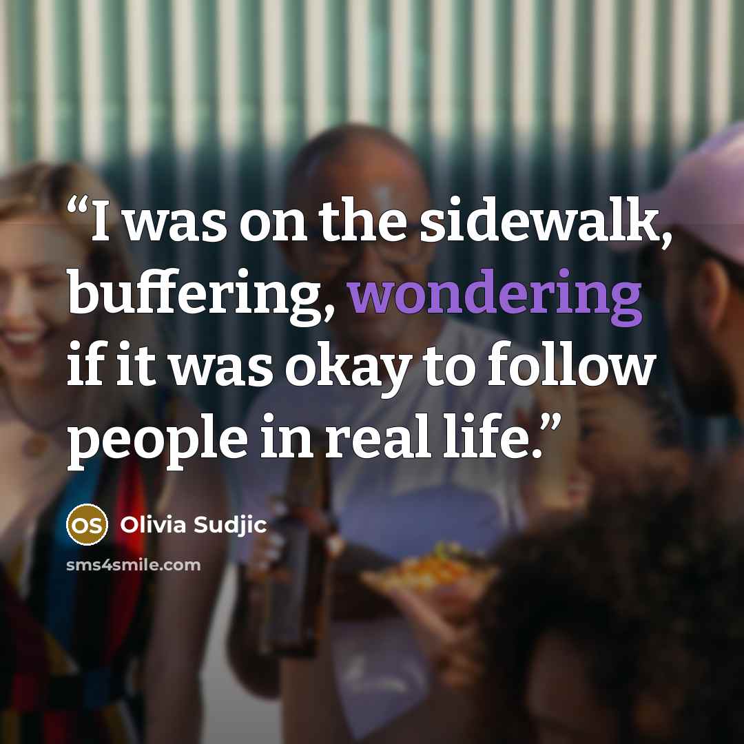 “I was on the sidewalk, buffering, wondering if it was okay to follow people in real life.” quote by Olivia Sudjic