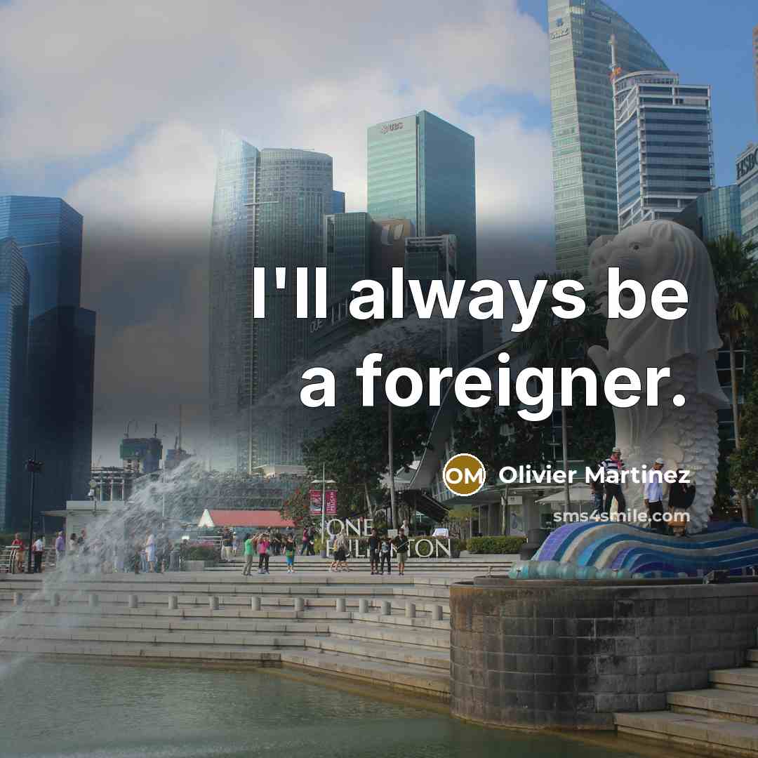 “I'll always be a foreigner.” quote by Olivier Martinez