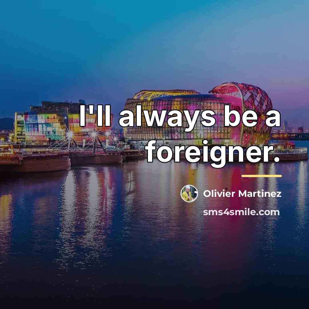 “I'll always be a foreigner.…” quote by Olivier Martinez