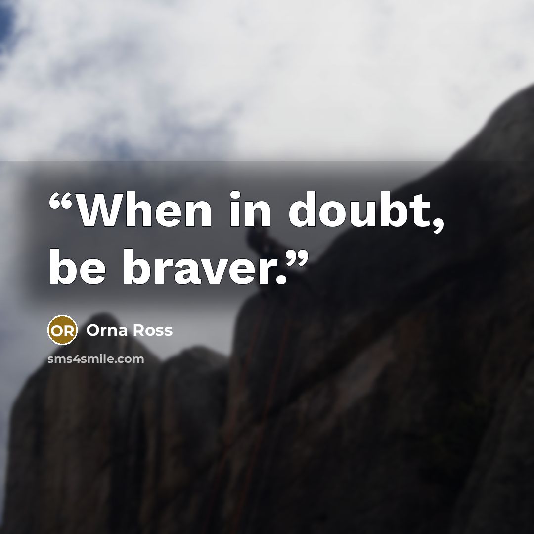 “When in doubt, be braver.” quote by Orna Ross