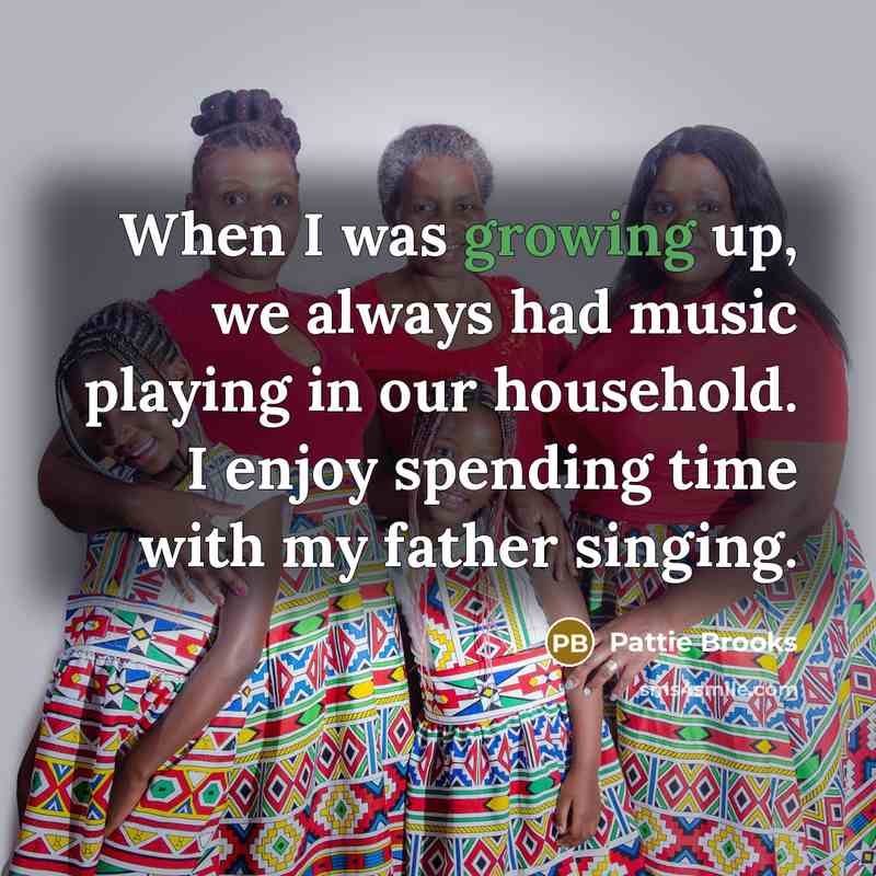 “When I was growing up, we always had music playing in our household. I enjoy spending time with my father singing.” quote by Pattie Brooks