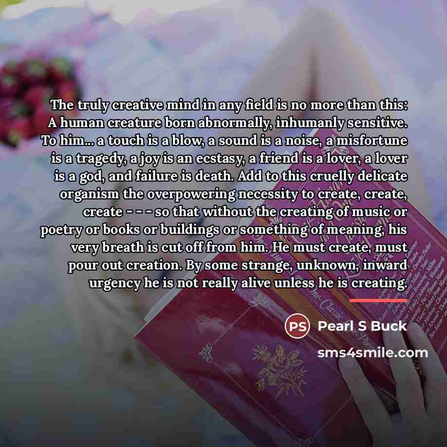“The truly creative mind in any field is no more…” quote by Pearl S Buck