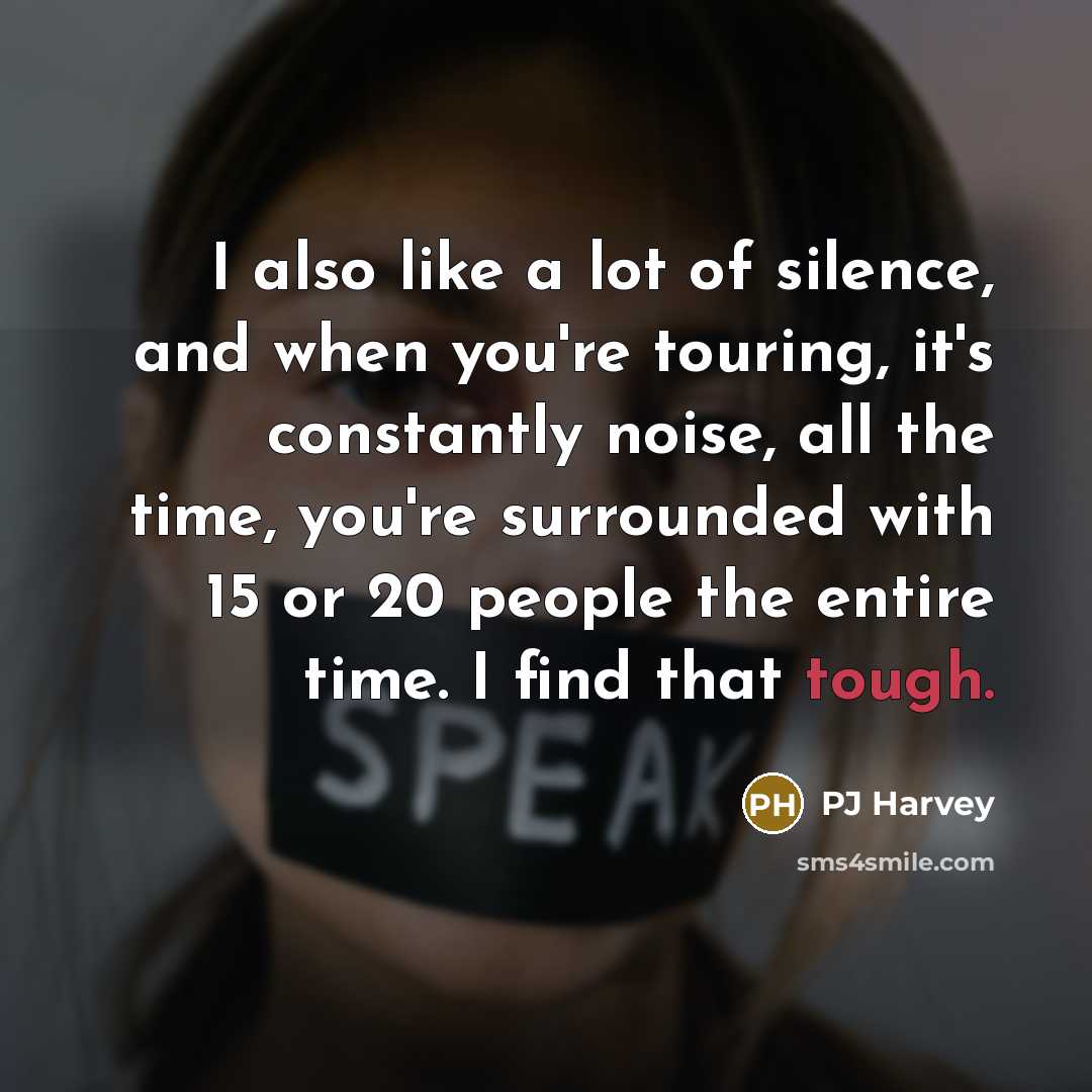 “I also like a lot of silence, and when you're…” quote by PJ Harvey