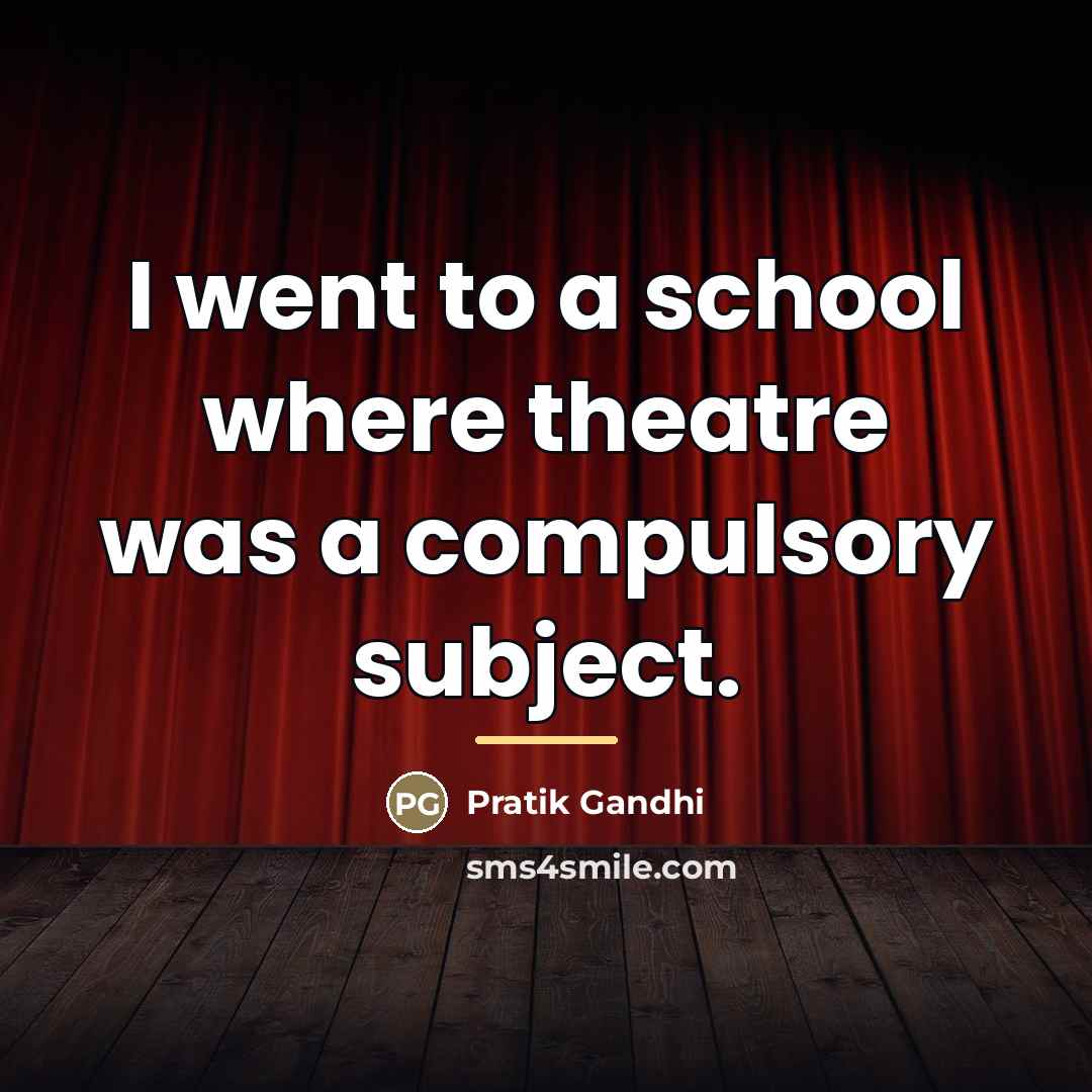 “I went to a school where theatre was a compulsory…” quote by Pratik Gandhi