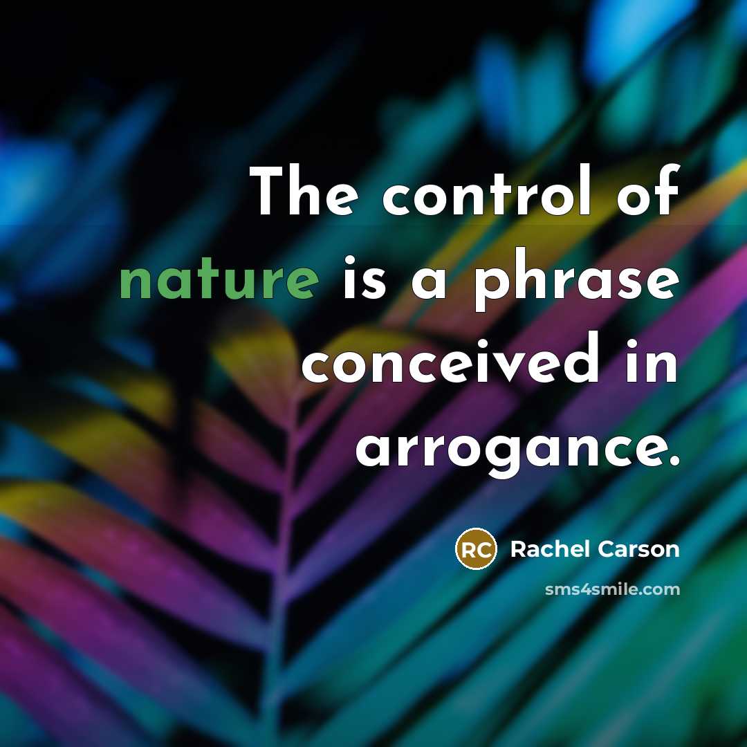 “The control of nature is a phrase conceived in arrogance.…” quote by Rachel Carson