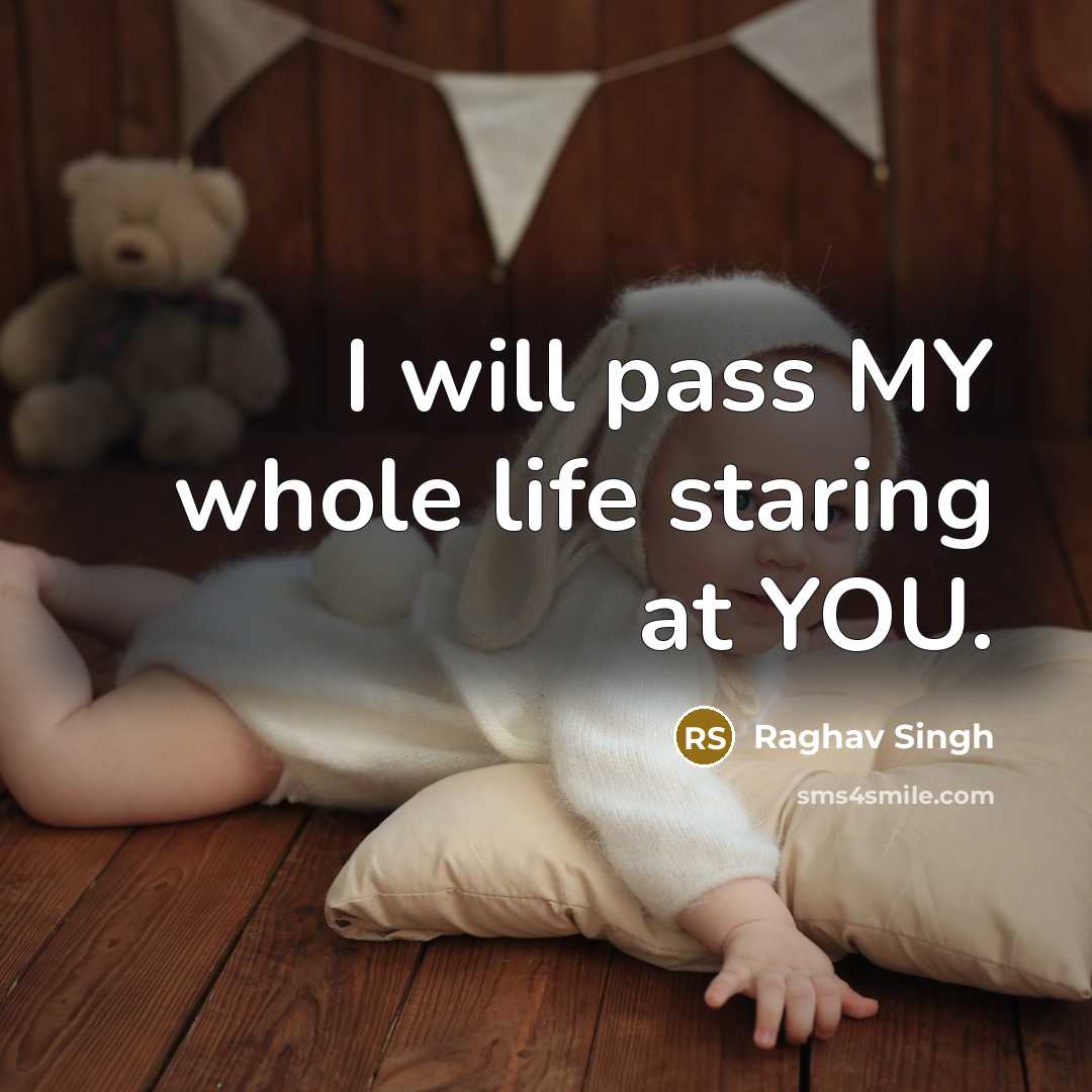 “I will pass MY whole life staring at YOU.…” quote by Raghav Singh