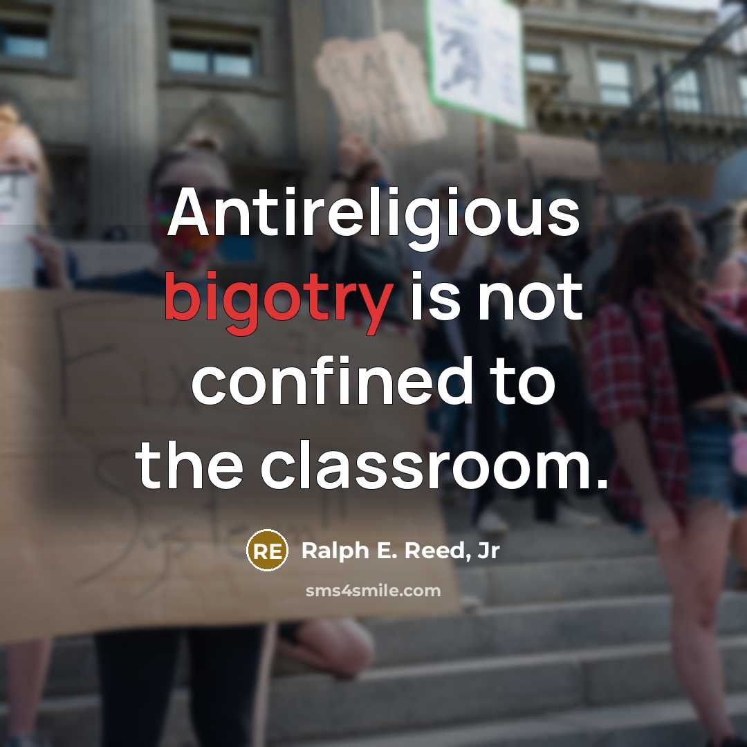 “Antireligious bigotry is not confined to the classroom.…” quote by Ralph E. Reed, Jr