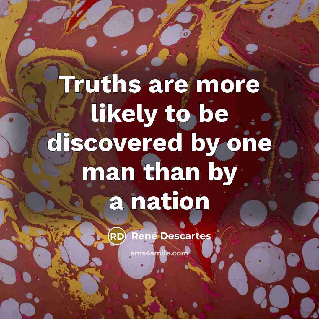 “Truths are more likely to be discovered by one man…” quote by Rene Descartes
