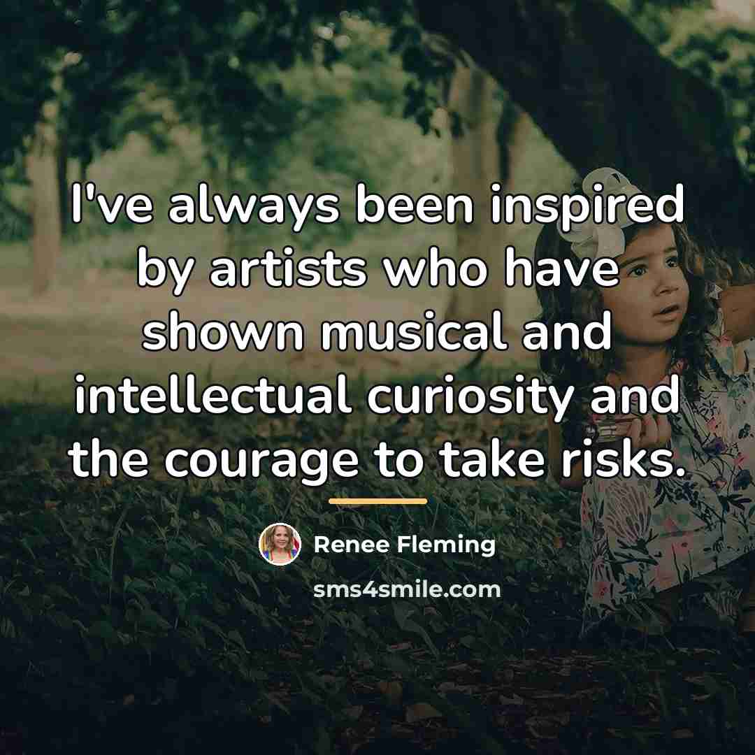 “I've always been inspired by artists who have shown musical…” quote by Renee Fleming