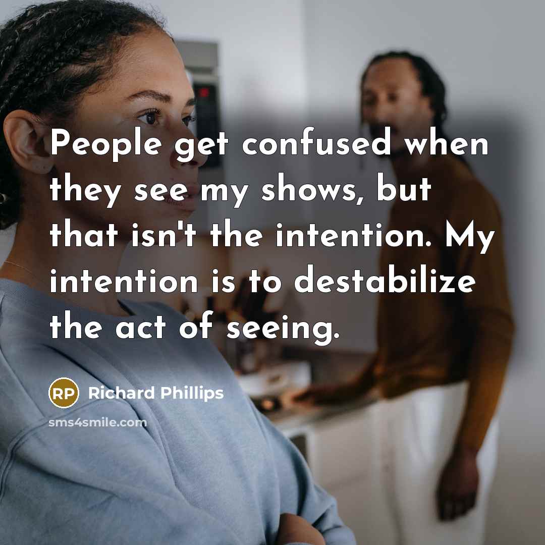 “People get confused when they see my shows, but that…” quote by Richard Phillips