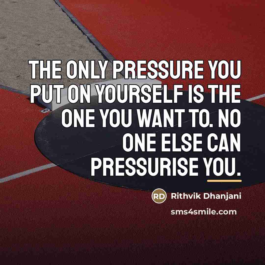 “The only pressure you put on yourself is the one…” quote by Rithvik Dhanjani