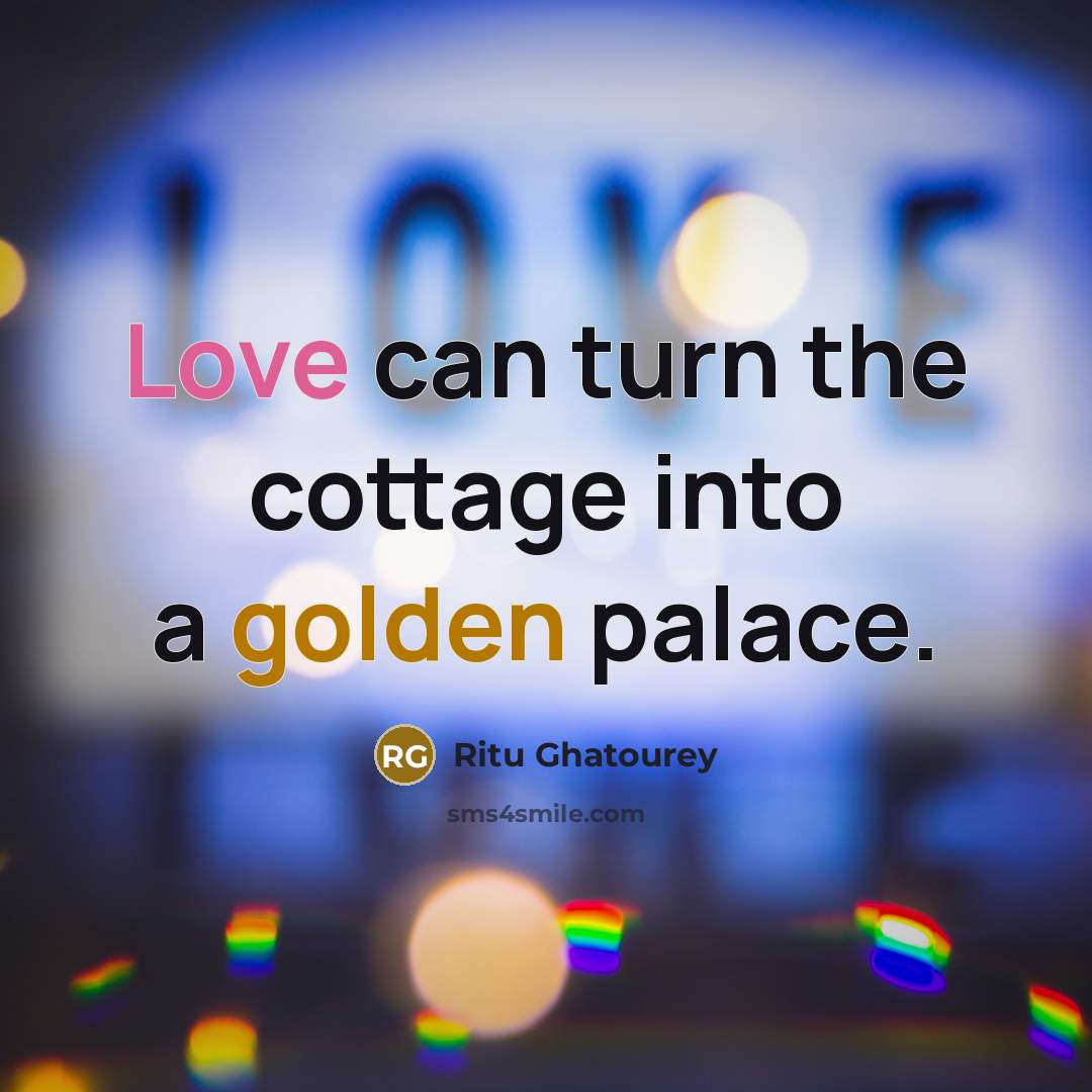 “Love can turn the cottage into a golden palace.…” quote by Ritu Ghatourey