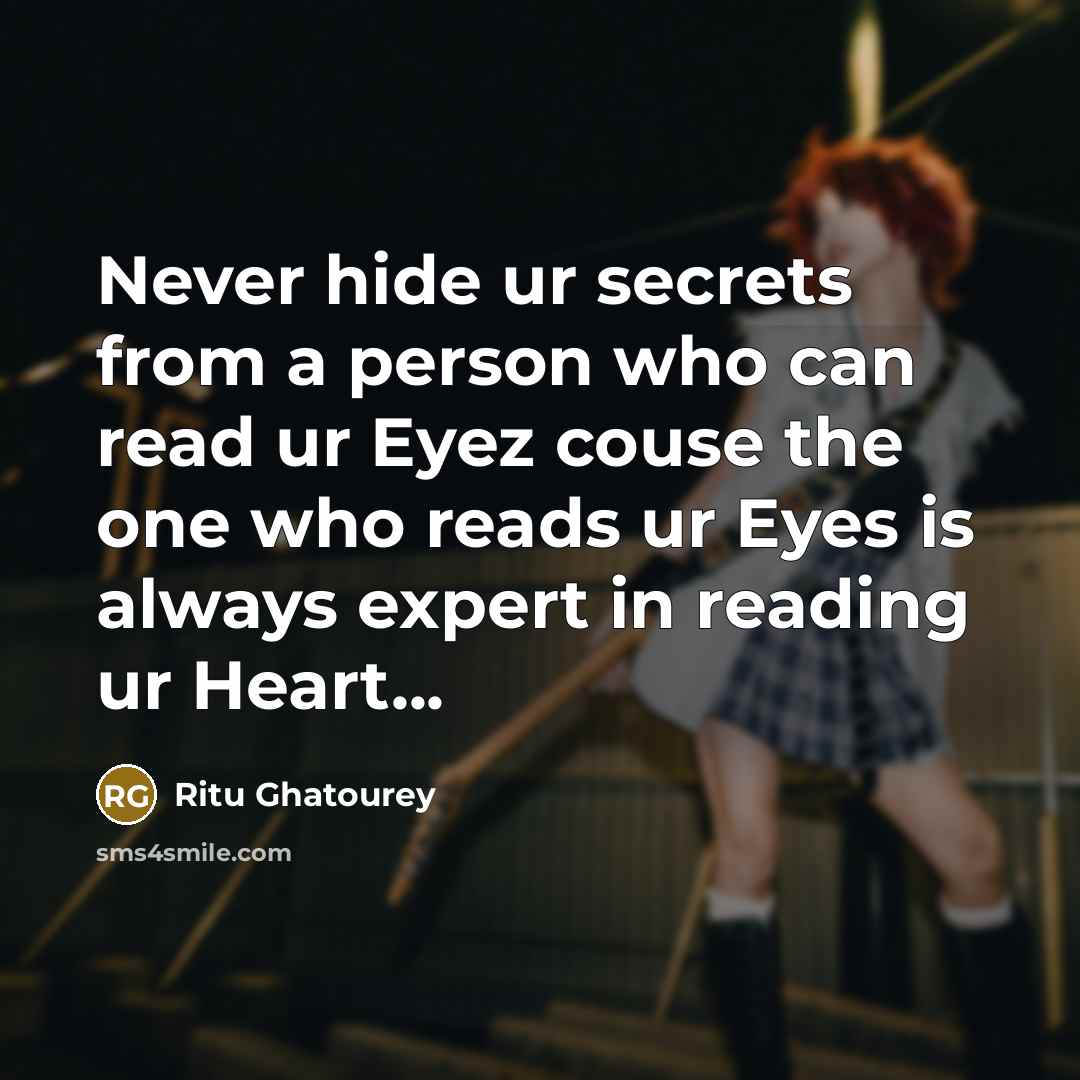 “Never hide ur secrets from a person who can read ur Eyez couse the one who reads ur Eyes is always expert in reading ur Heart...” quote by Ritu Ghatourey