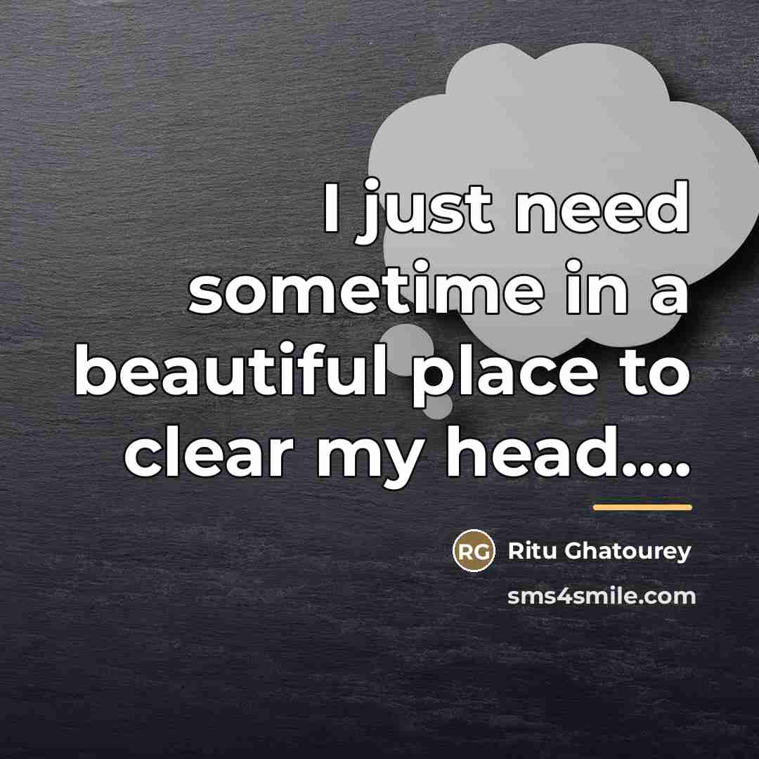 “I just need sometime in a beautiful place to clear…” quote by Ritu Ghatourey