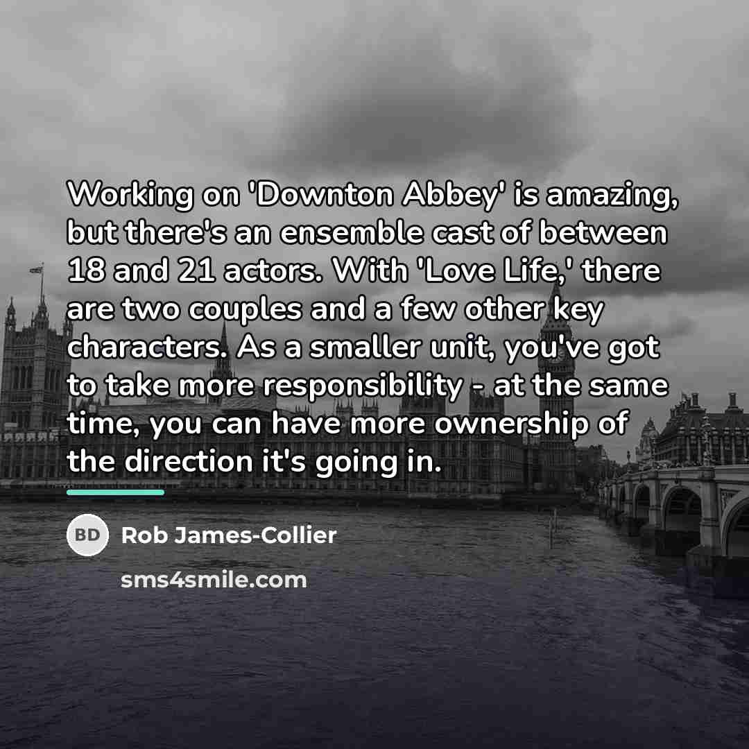 “Working on 'Downton Abbey' is amazing, but there's an ensemble…” quote by Rob James-Collier