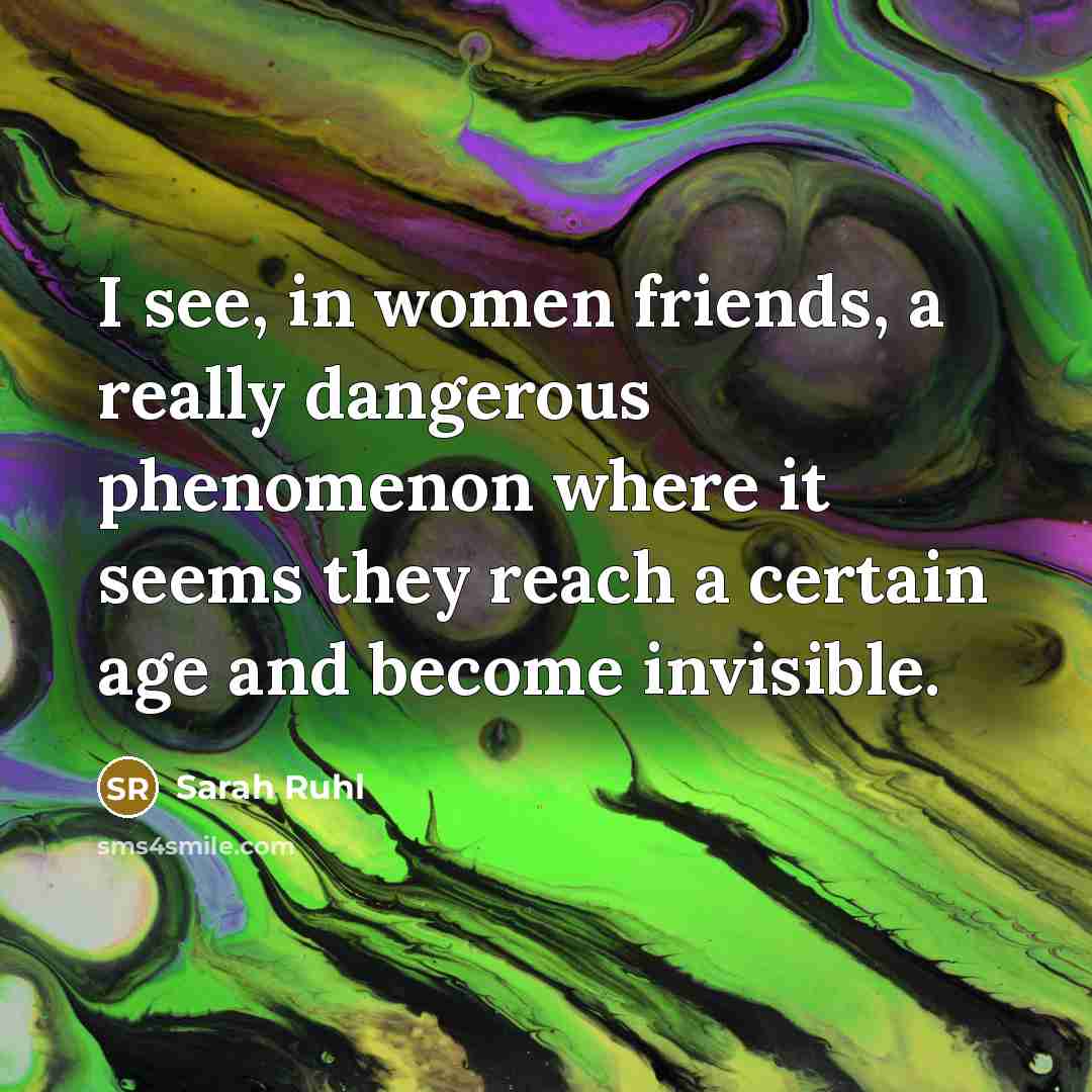 “I see, in women friends, a really dangerous phenomenon where…” quote by Sarah Ruhl