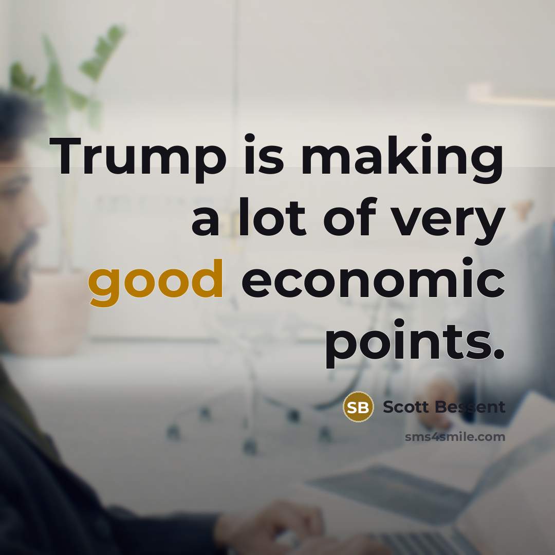 “Trump is making a lot of very good economic points.…” quote by Scott Bessent