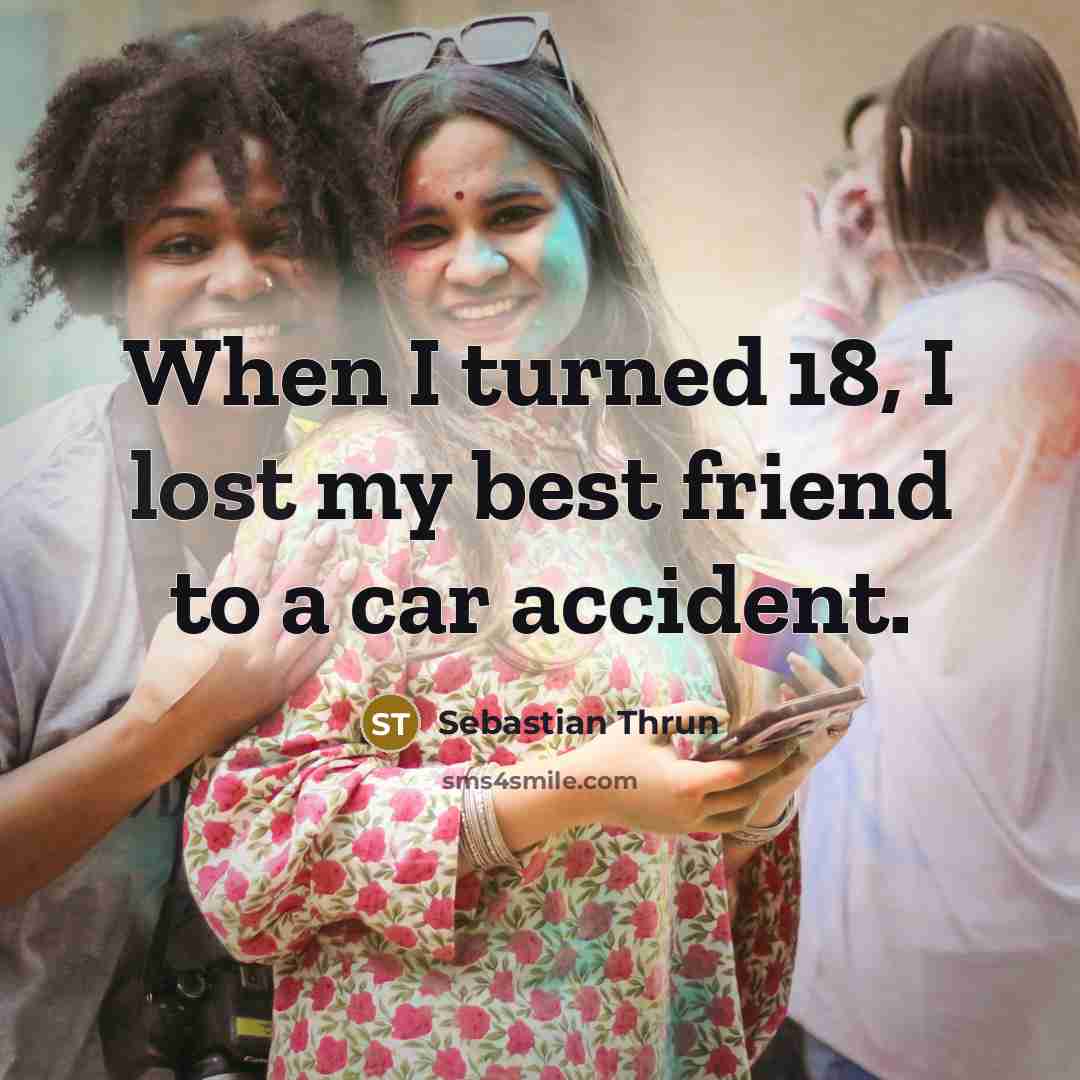 “When I turned 18, I lost my best friend to…” quote by Sebastian Thrun