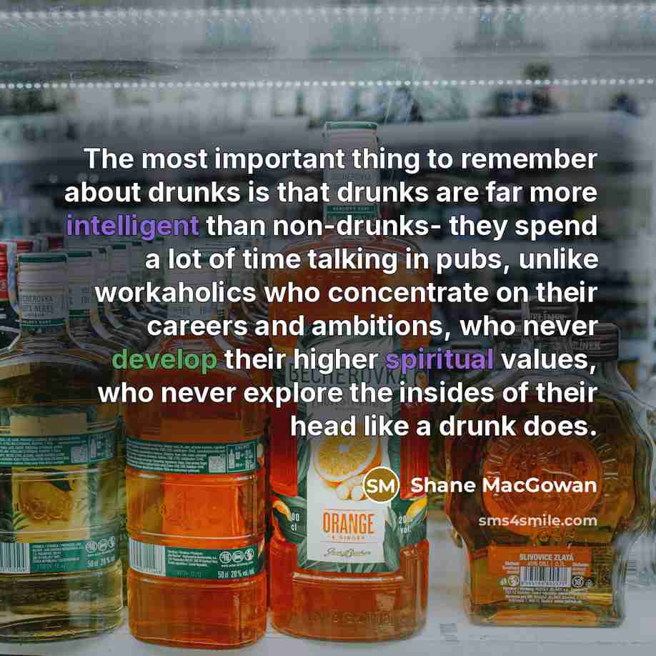 “The most important thing to remember about drunks is that…” quote by Shane MacGowan