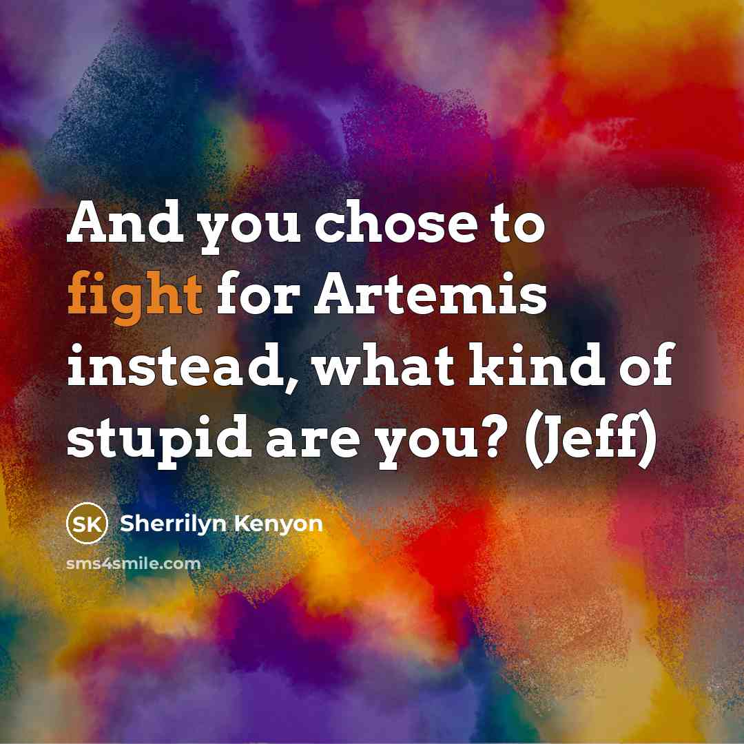 “And you chose to fight for Artemis instead, what kind…” quote by Sherrilyn Kenyon