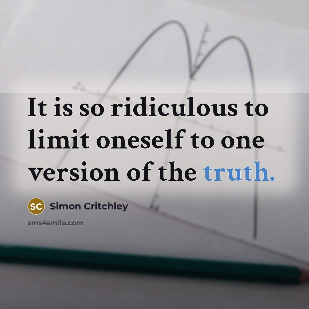 “It is so ridiculous to limit oneself to one version…” quote by Simon Critchley