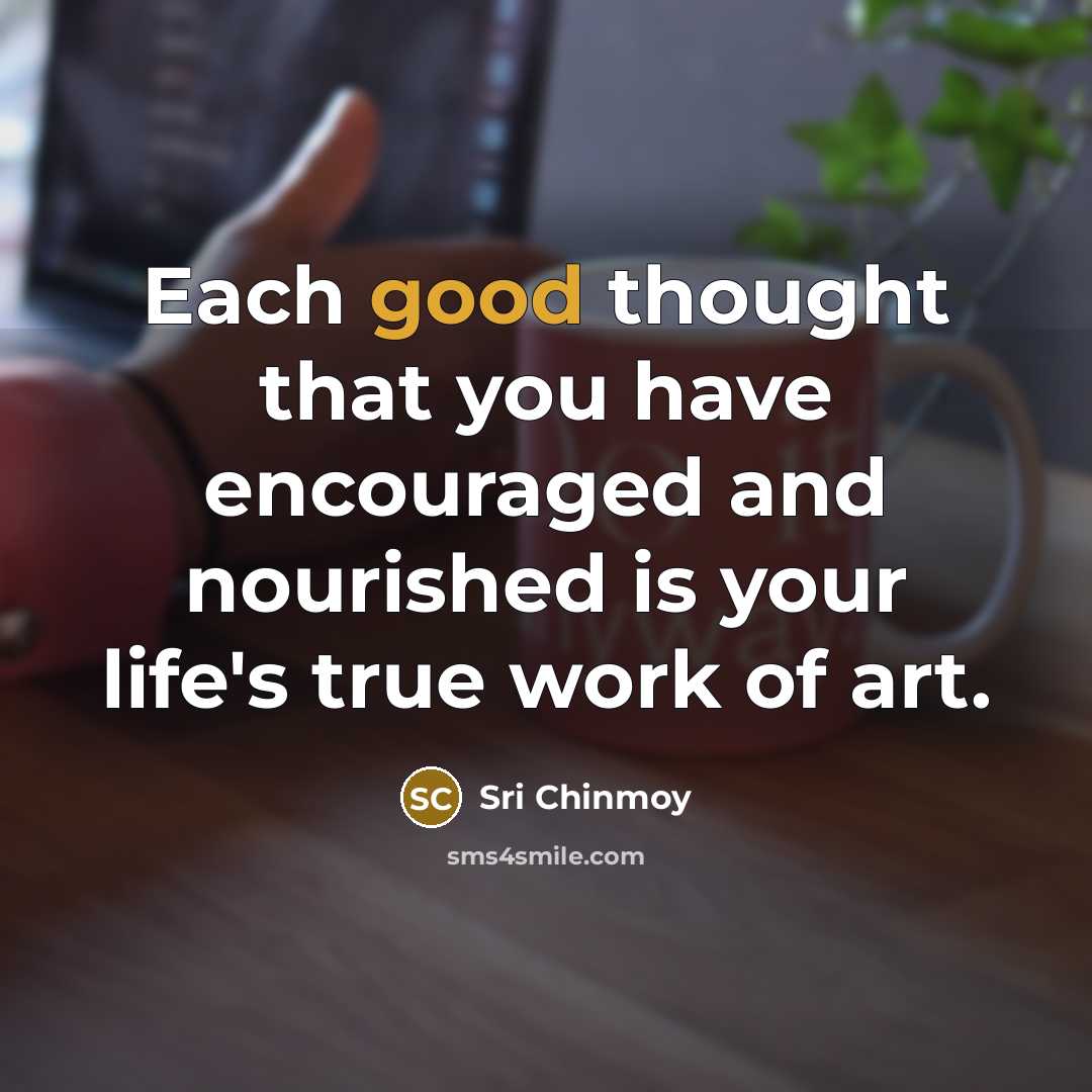 “Each good thought that you have encouraged and nourished is…” quote by Sri Chinmoy