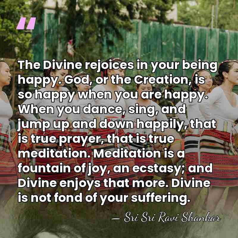 The Divine rejoices in your being happy. God, or the Creation, is&hellip; - Sri Sri Ravi Shankar