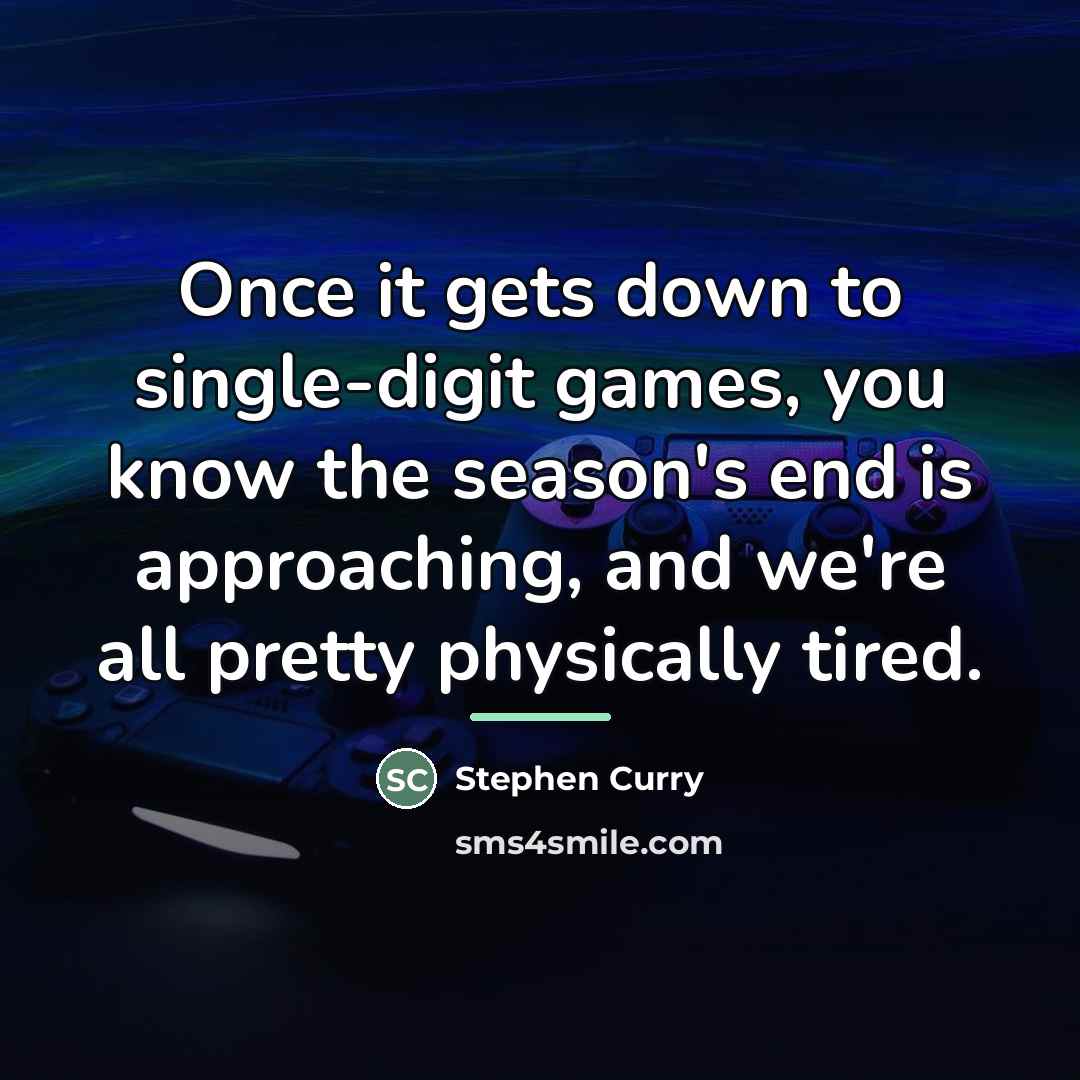 “Once it gets down to single-digit games, you know the…” quote by Stephen Curry