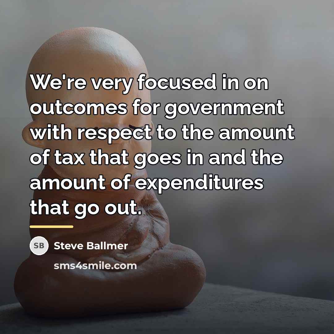 “We're very focused in on outcomes for government with respect…” quote by Steve Ballmer