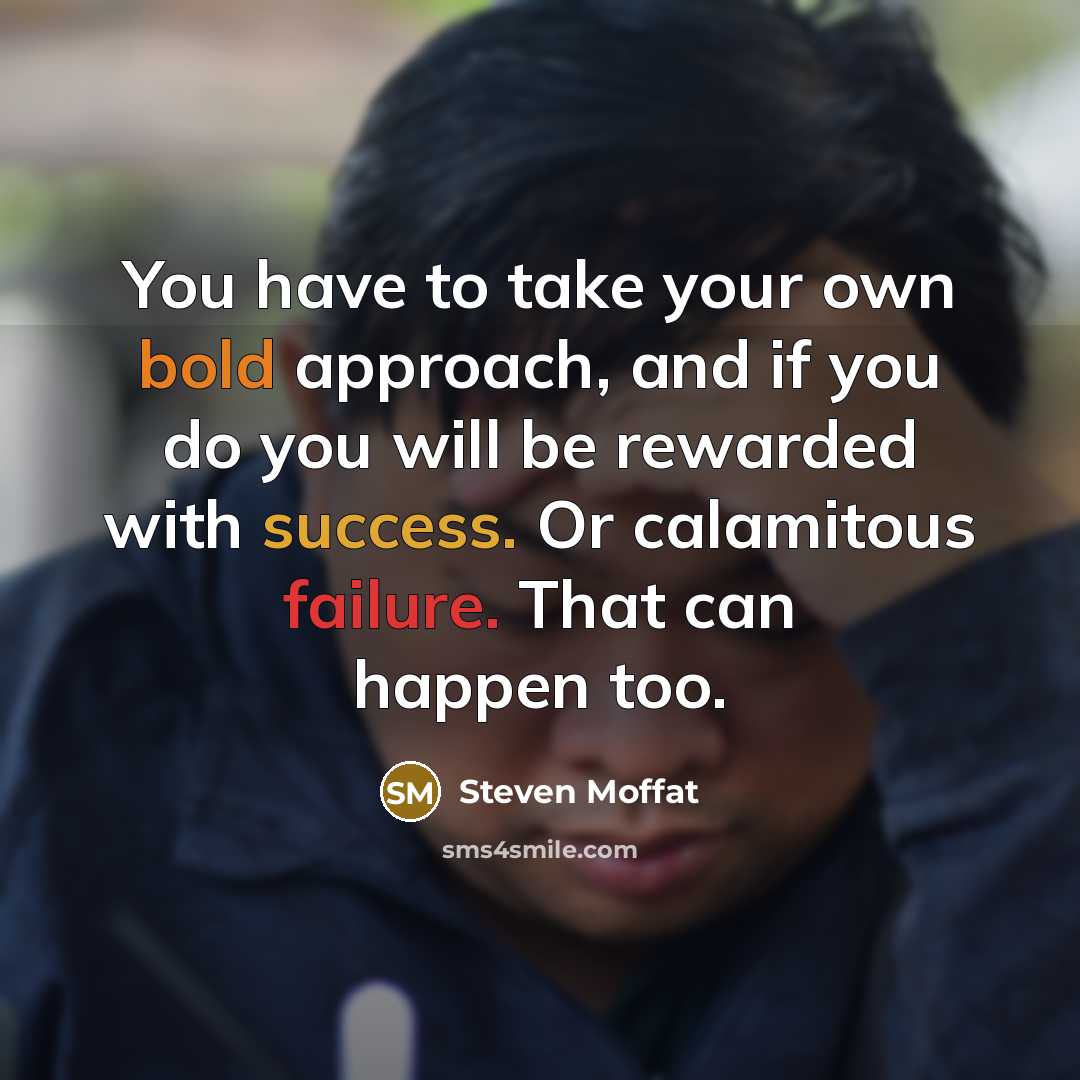 “You have to take your own bold approach, and if…” quote by Steven Moffat