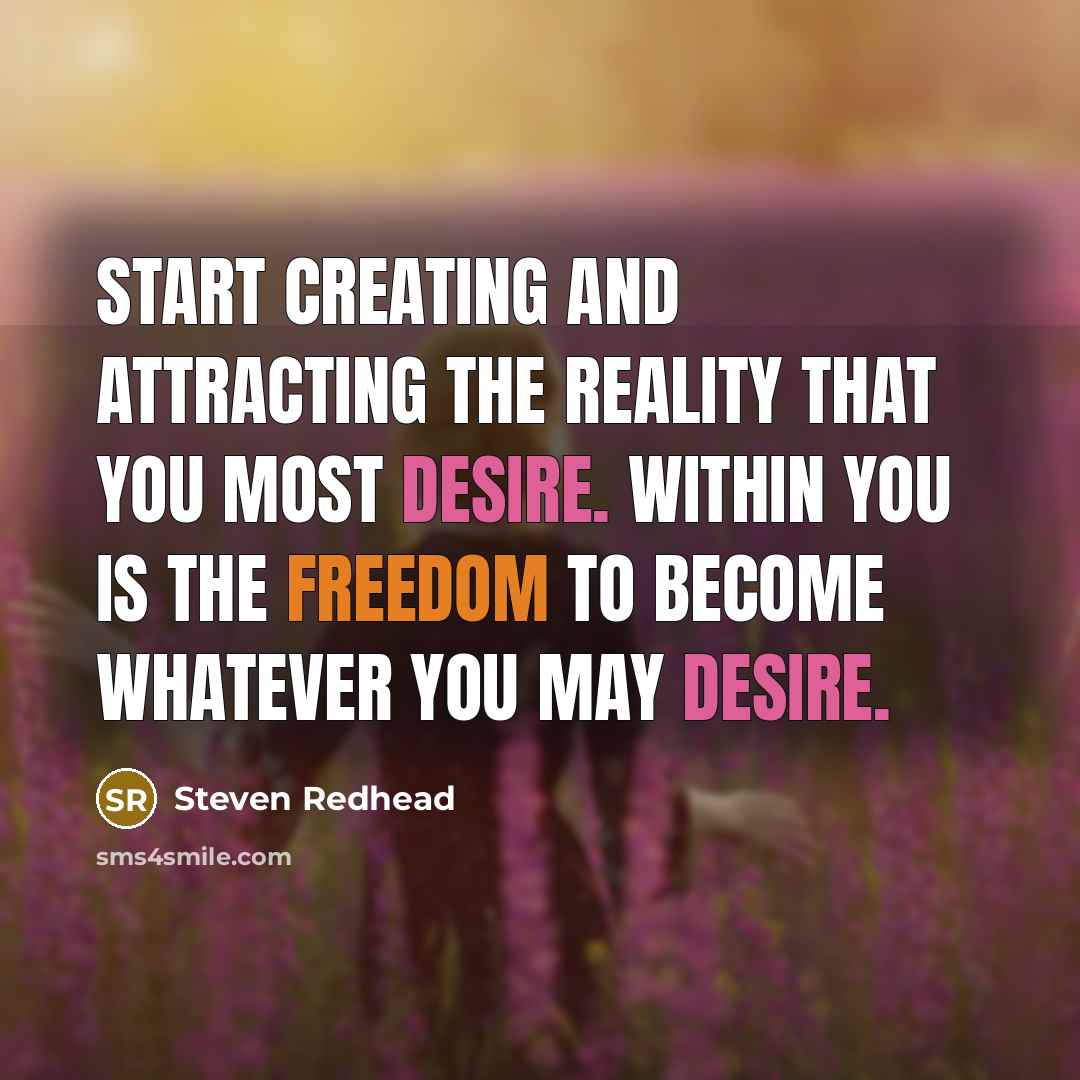 “Start Creating and Attracting the reality that you most desire.…” quote by Steven Redhead